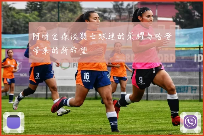 阿特金森谈骑士球迷的荣耀与哈登带来的新希望