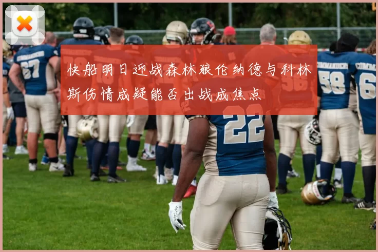 快船明日迎战森林狼伦纳德与科林斯伤情成疑能否出战成焦点