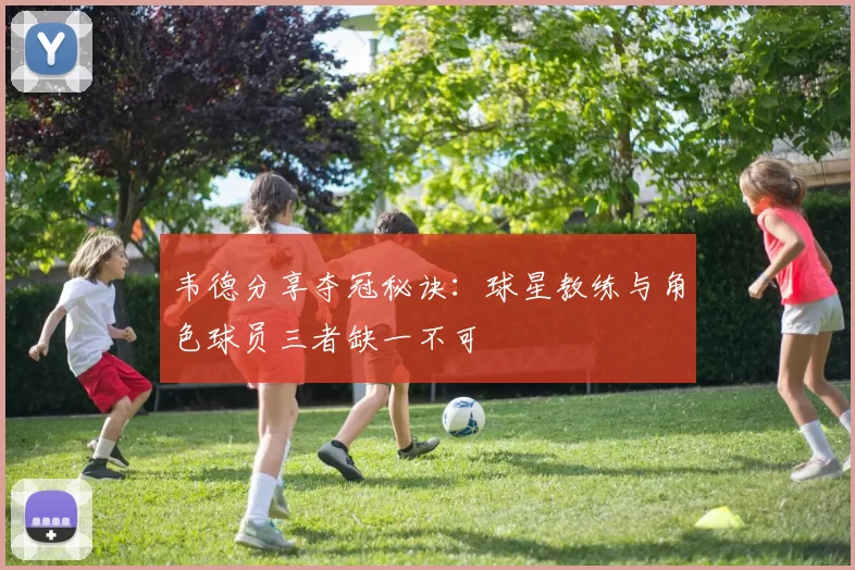 韦德分享夺冠秘诀：球星教练与角色球员三者缺一不可